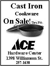 ACE Hardware Cast Iron Cookware On Sale 1398 Williamson St. 257-1630