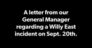 A letter from our General Manager regarding a Willy East incident on Sept. 20th.