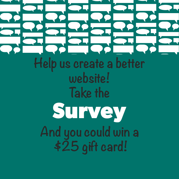 Help us create a better website! Take the SURVEY and you could win a $25 gift card! 