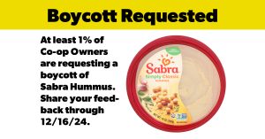 At least 1% of Co-op Owners are requesting a boycott of Sabra Hummus. Share your feedback through 12/16/24.